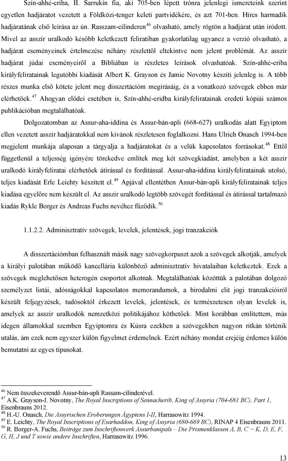 Mivel az asszír uralkodó később keletkezett feliratiban gyakorlatilag ugyanez a verzió olvasható, a hadjárat eseményeinek értelmezése néhány részlettől eltekintve nem jelent problémát.