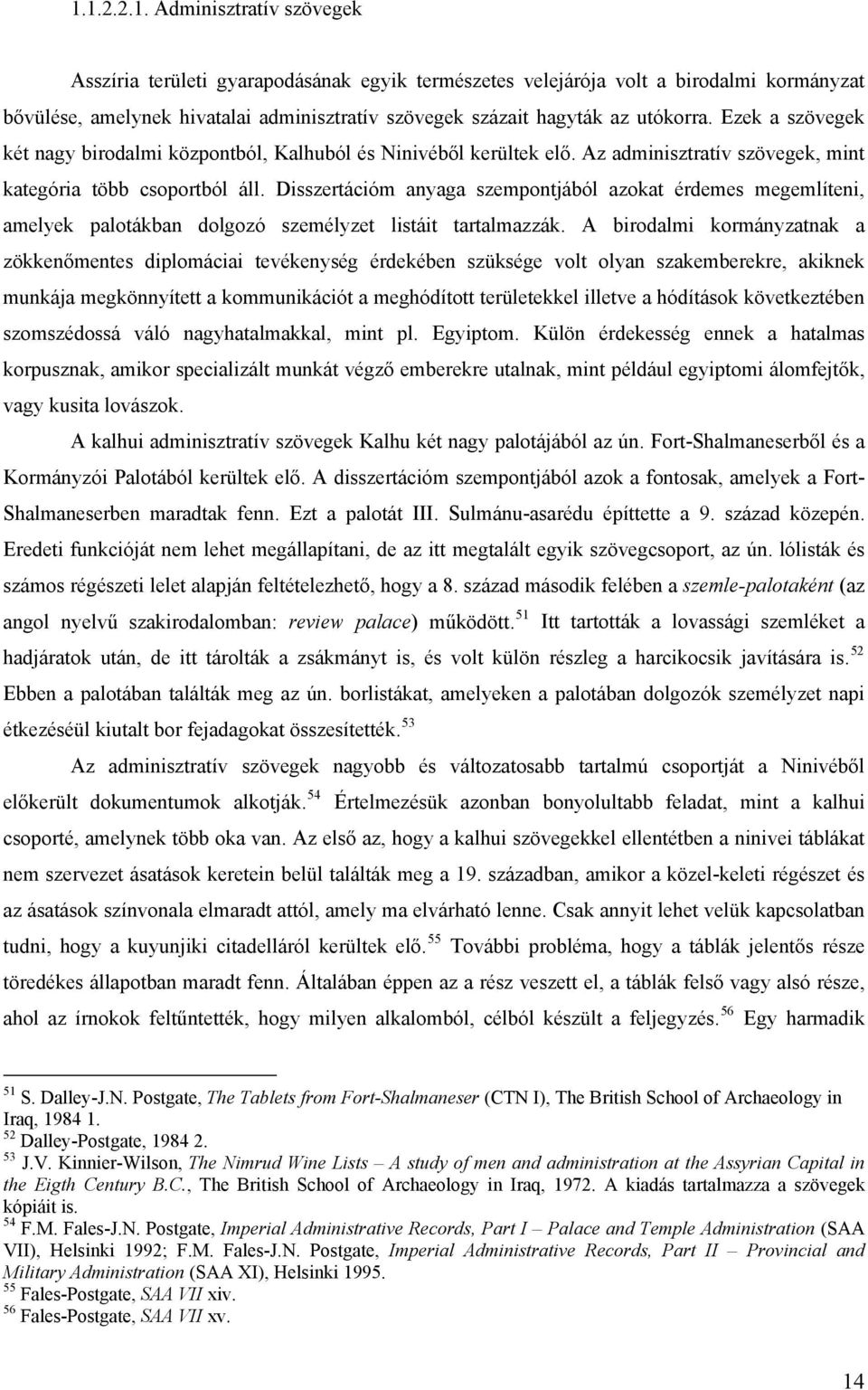 Disszertációm anyaga szempontjából azokat érdemes megemlíteni, amelyek palotákban dolgozó személyzet listáit tartalmazzák.