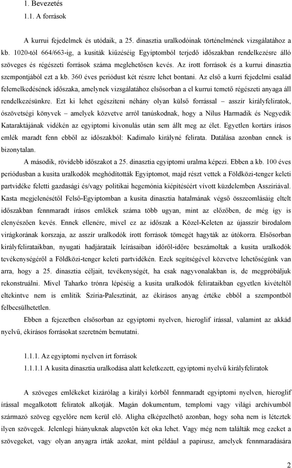 Az írott források és a kurrui dinasztia szempontjából ezt a kb. 360 éves periódust két részre lehet bontani.