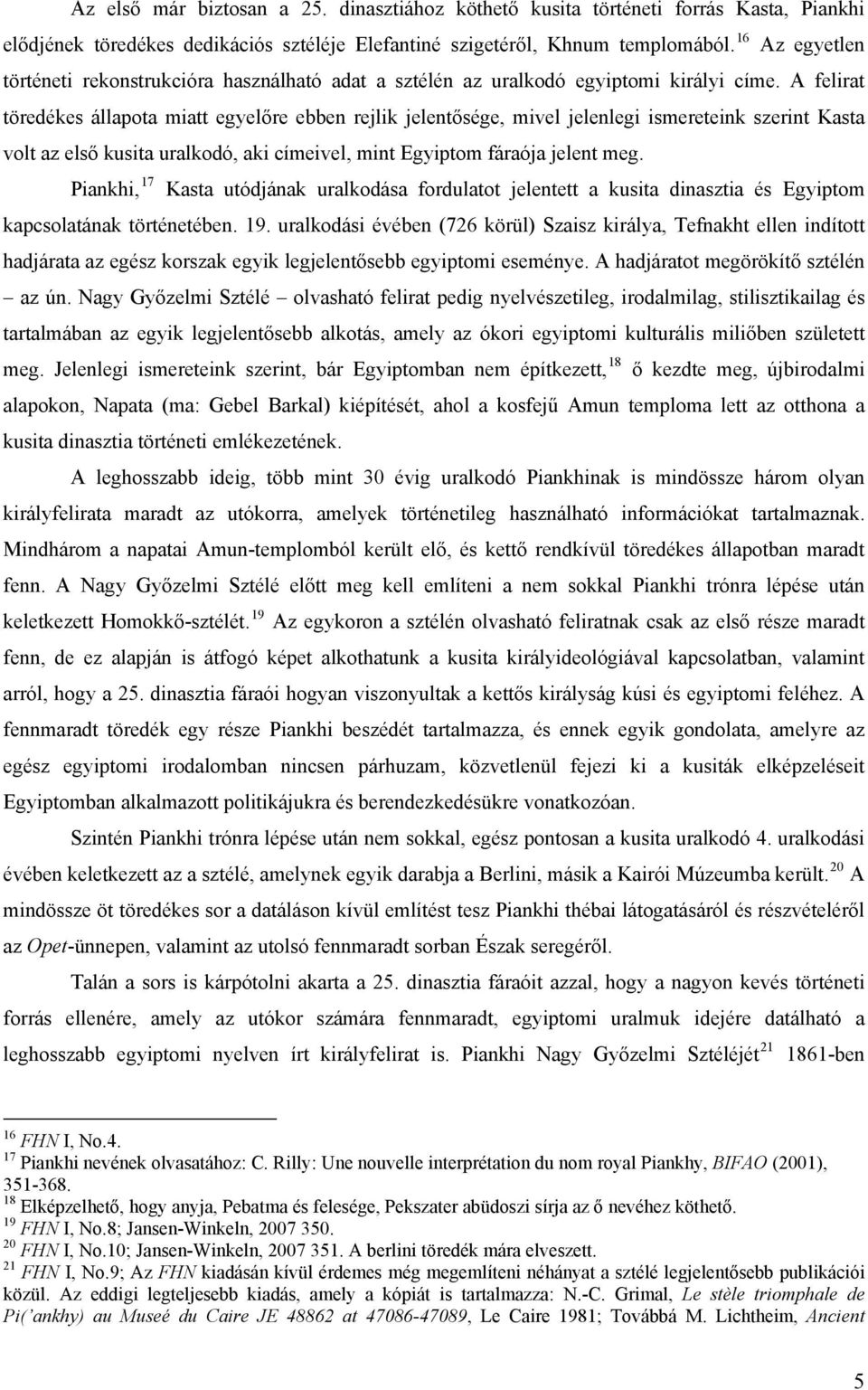 A felirat töredékes állapota miatt egyelőre ebben rejlik jelentősége, mivel jelenlegi ismereteink szerint Kasta volt az első kusita uralkodó, aki címeivel, mint Egyiptom fáraója jelent meg.