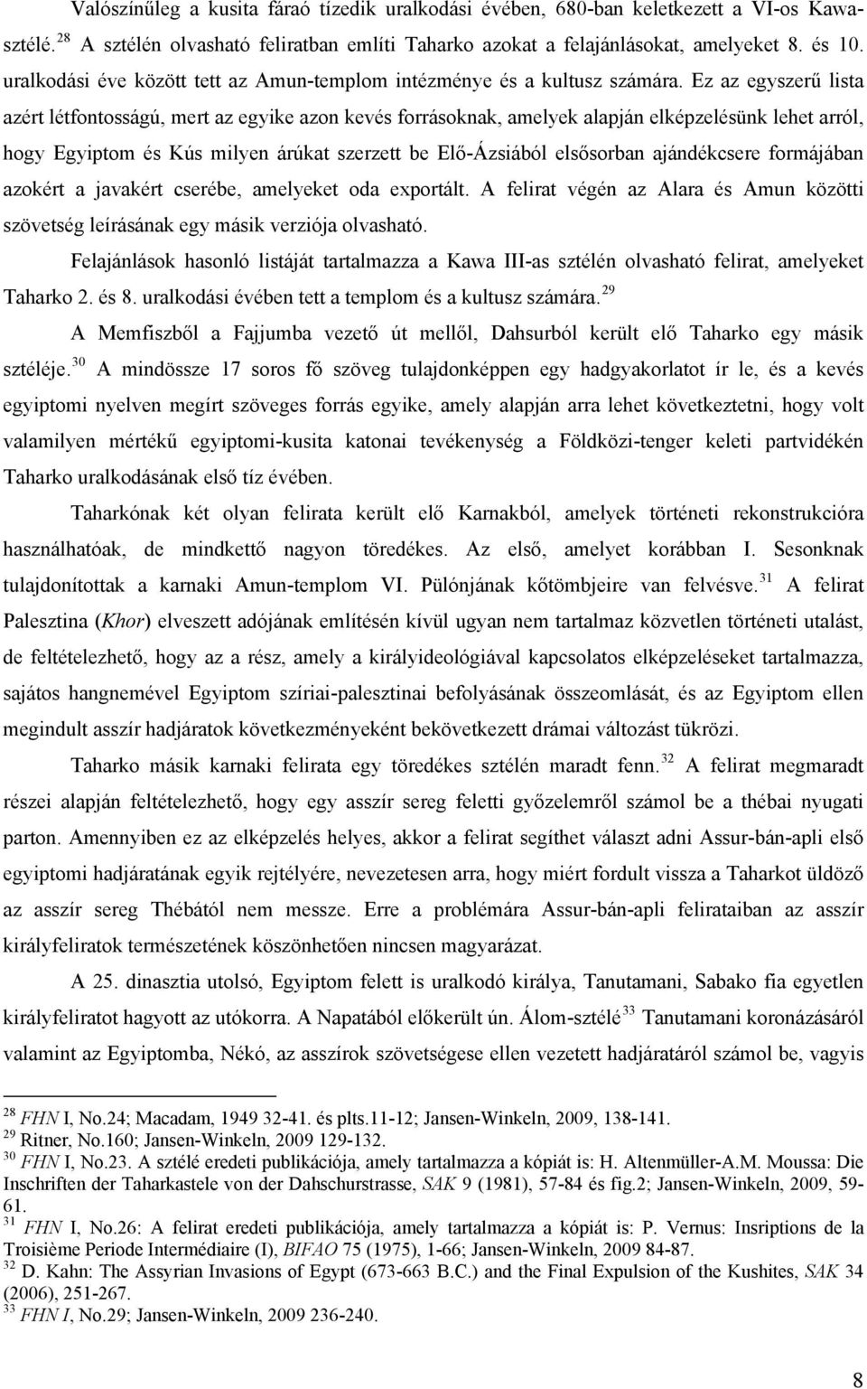 Ez az egyszerű lista azért létfontosságú, mert az egyike azon kevés forrásoknak, amelyek alapján elképzelésünk lehet arról, hogy Egyiptom és Kús milyen árúkat szerzett be Elő-Ázsiából elsősorban