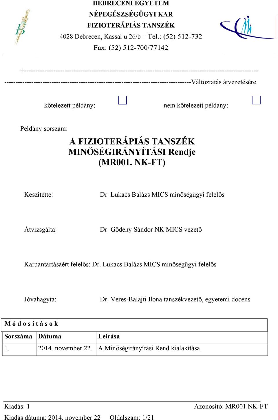 MINŐSÉGIRÁNYÍTÁSI Rendje (MR001. NK-FT) Készítette: Dr. Lukács Balázs MICS minőségügyi felelős Átvizsgálta: Dr. Gődény Sándor NK MICS vezető Karbantartásáért felelős: Dr.