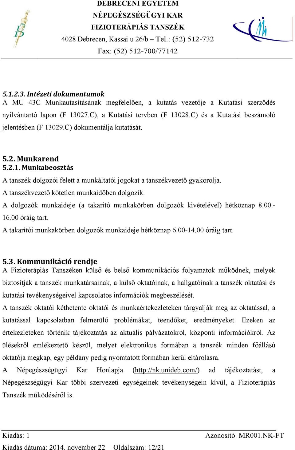 A tanszékvezető kötetlen munkaidőben dolgozik. A dolgozók munkaideje (a takarító munkakörben dolgozók kivételével) hétköznap 8.00.- 16.00 óráig tart.