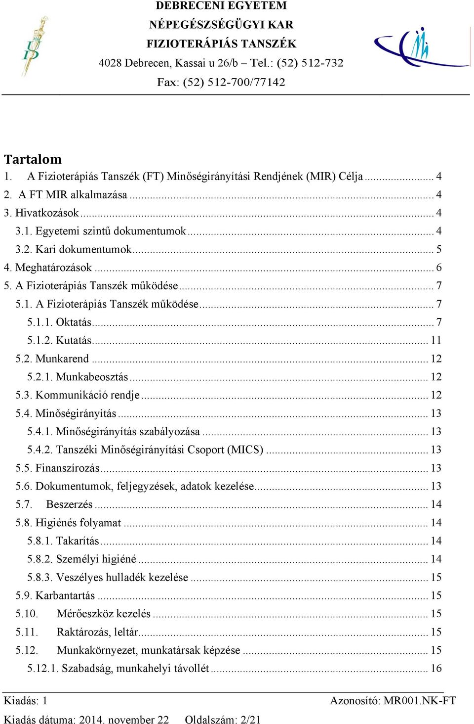 .. 12 5.3. Kommunikáció rendje... 12 5.4. Minőségirányítás... 13 5.4.1. Minőségirányítás szabályozása... 13 5.4.2. Tanszéki Minőségirányítási Csoport (MICS)... 13 5.5. Finanszírozás... 13 5.6.