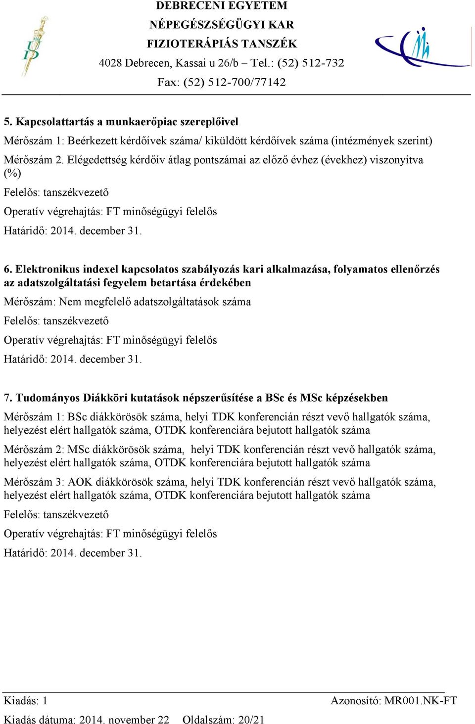 Elektronikus indexel kapcsolatos szabályozás kari alkalmazása, folyamatos ellenőrzés az adatszolgáltatási fegyelem betartása érdekében Mérőszám: Nem megfelelő adatszolgáltatások száma Felelős: