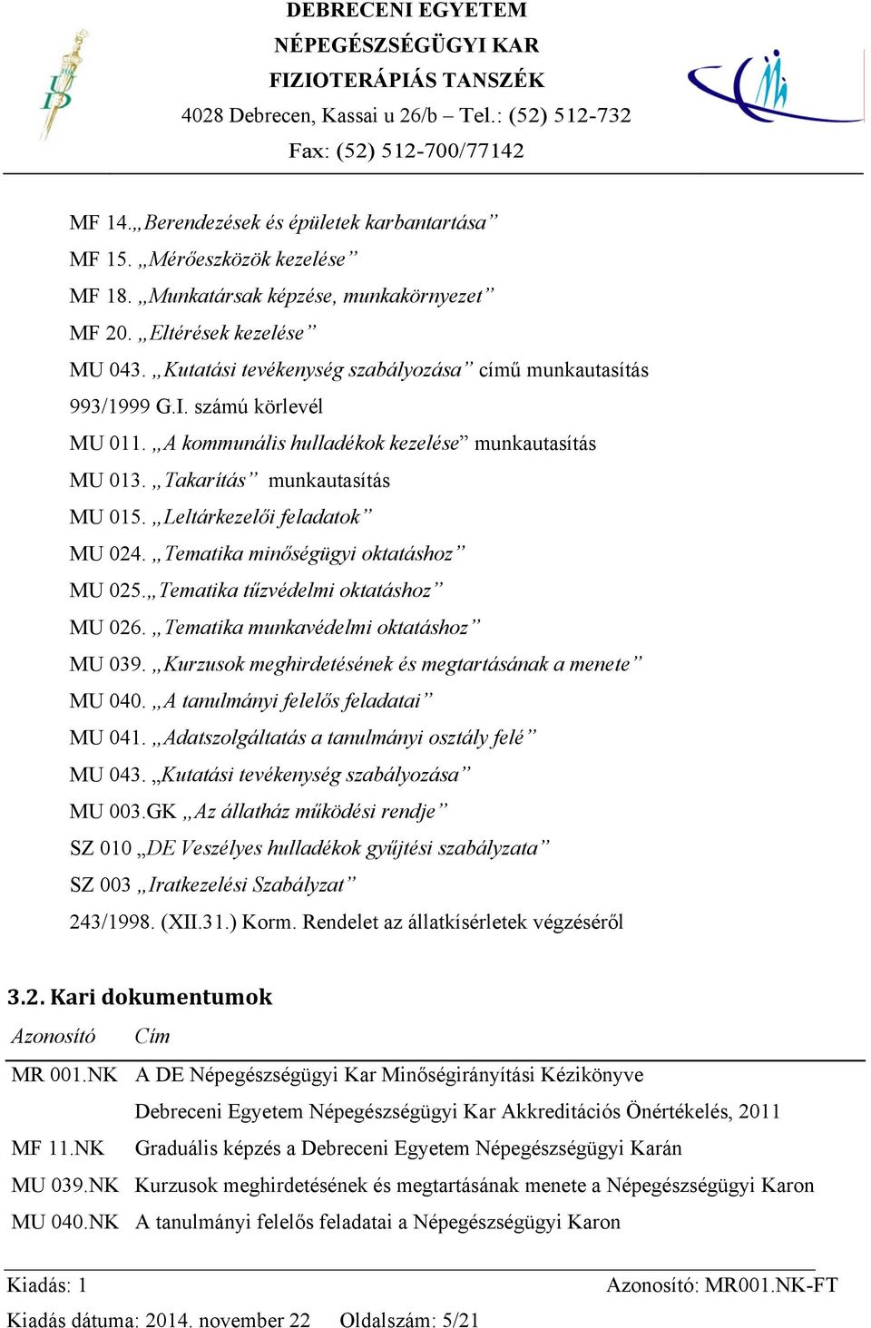 Leltárkezelői feladatok MU 024. Tematika minőségügyi oktatáshoz MU 025. Tematika tűzvédelmi oktatáshoz MU 026. Tematika munkavédelmi oktatáshoz MU 039.