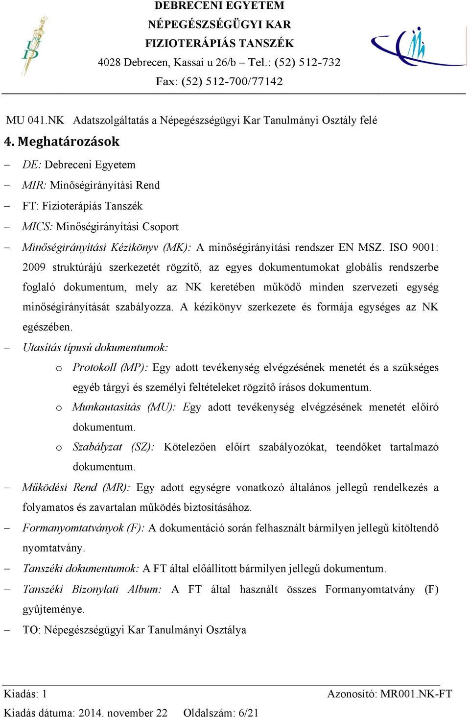 ISO 9001: 2009 struktúrájú szerkezetét rögzítő, az egyes dokumentumokat globális rendszerbe foglaló dokumentum, mely az NK keretében működő minden szervezeti egység minőségirányítását szabályozza.