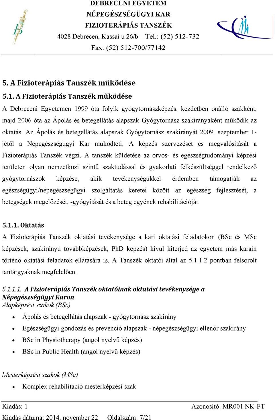 működik az oktatás. Az Ápolás és betegellátás alapszak Gyógytornász szakirányát 2009. szeptember 1- jétől a Népegészségügyi Kar működteti.