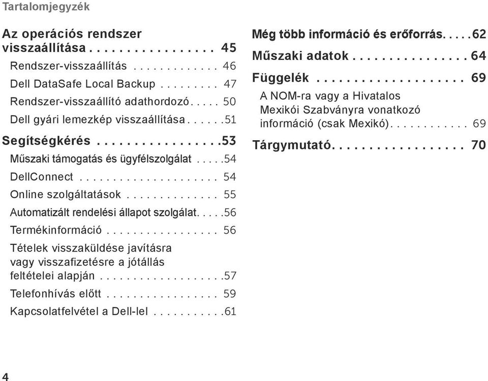 ............. 55 Automatizált rendelési állapot szolgálat.....56 Termékinformáció................. 56 Tételek visszaküldése javításra vagy visszafizetésre a jótállás feltételei alapján.