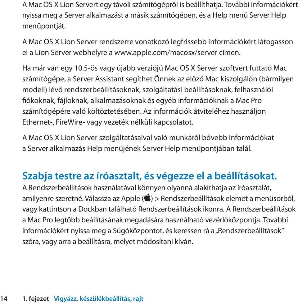 5-ös vagy újabb verziójú Mac OS X Server szoftvert futtató Mac számítógépe, a Server Assistant segíthet Önnek az előző Mac kiszolgálón (bármilyen modell) lévő rendszerbeállításoknak, szolgáltatási