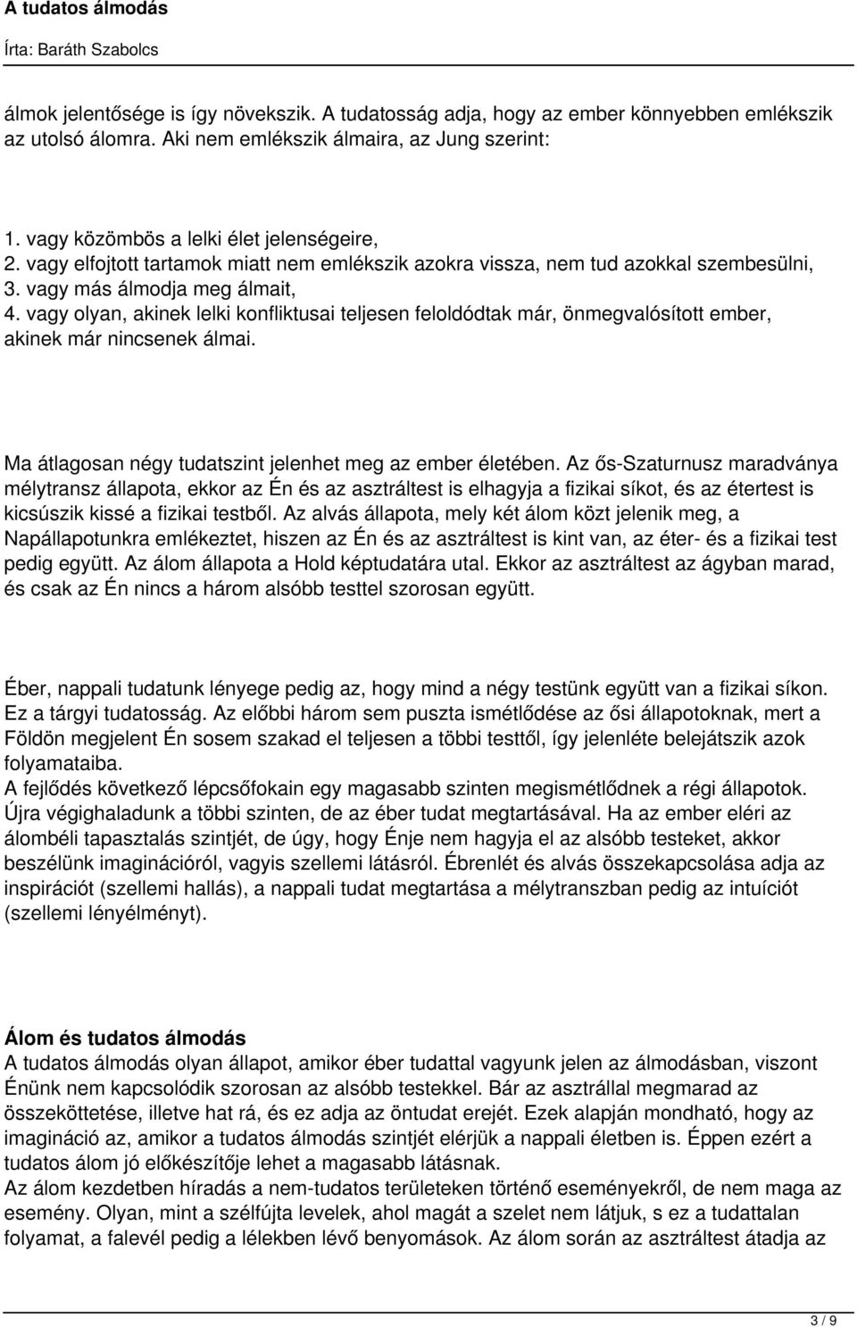 vagy olyan, akinek lelki konfliktusai teljesen feloldódtak már, önmegvalósított ember, akinek már nincsenek álmai. Ma átlagosan négy tudatszint jelenhet meg az ember életében.