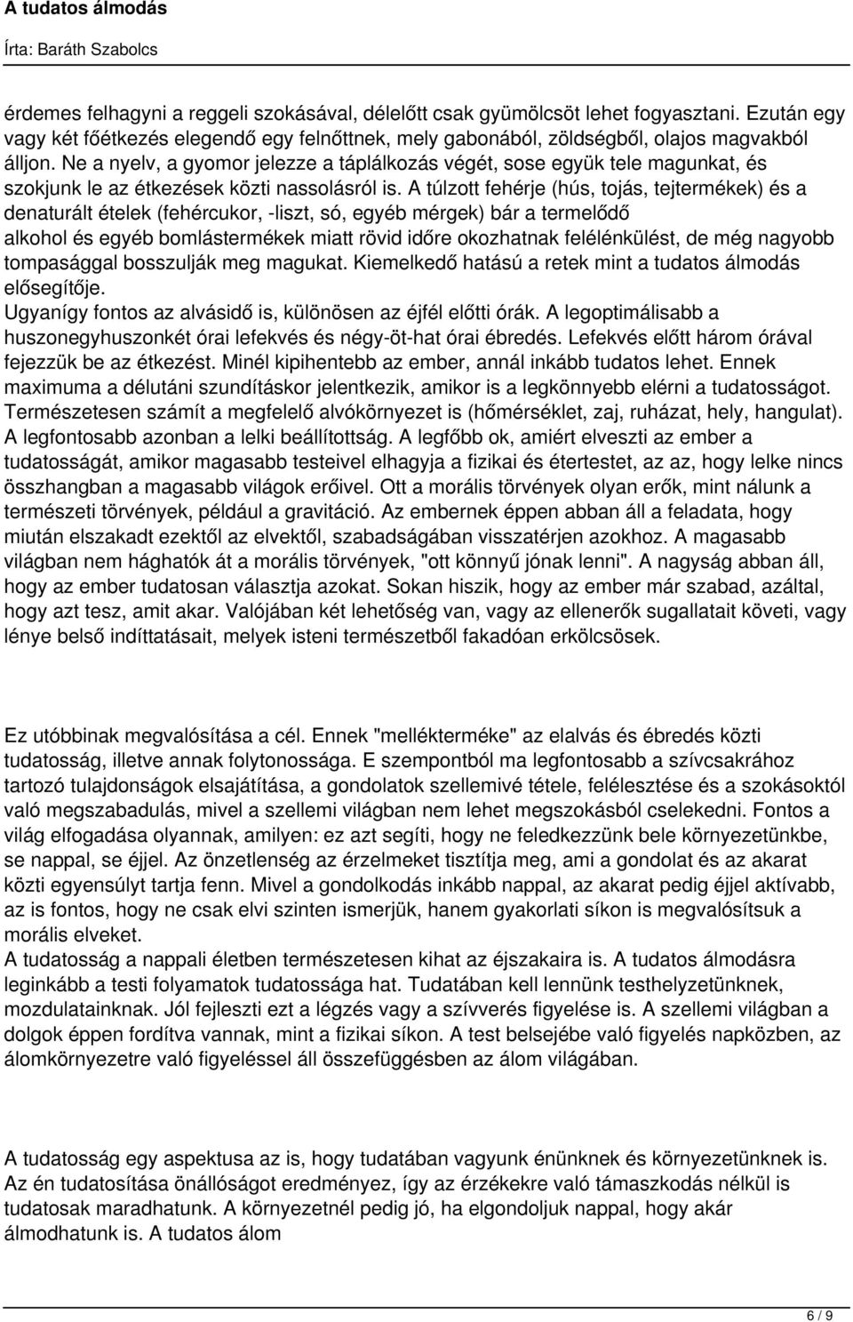 A túlzott fehérje (hús, tojás, tejtermékek) és a denaturált ételek (fehércukor, -liszt, só, egyéb mérgek) bár a termelődő alkohol és egyéb bomlástermékek miatt rövid időre okozhatnak felélénkülést,