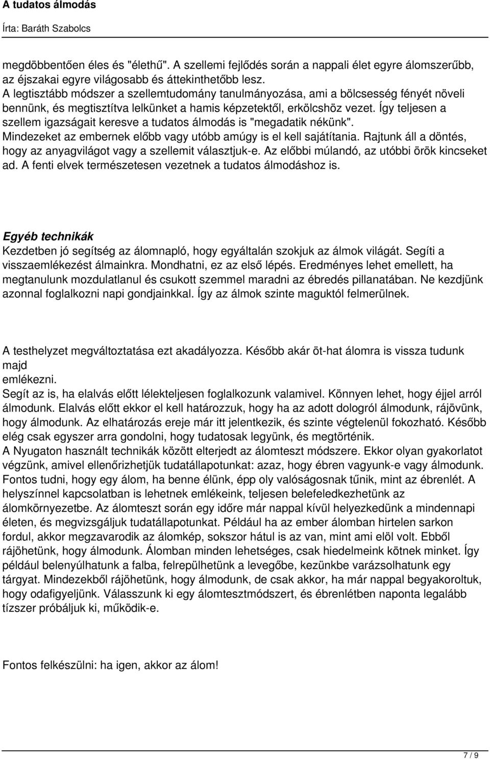 Így teljesen a szellem igazságait keresve a tudatos álmodás is "megadatik nékünk". Mindezeket az embernek előbb vagy utóbb amúgy is el kell sajátítania.