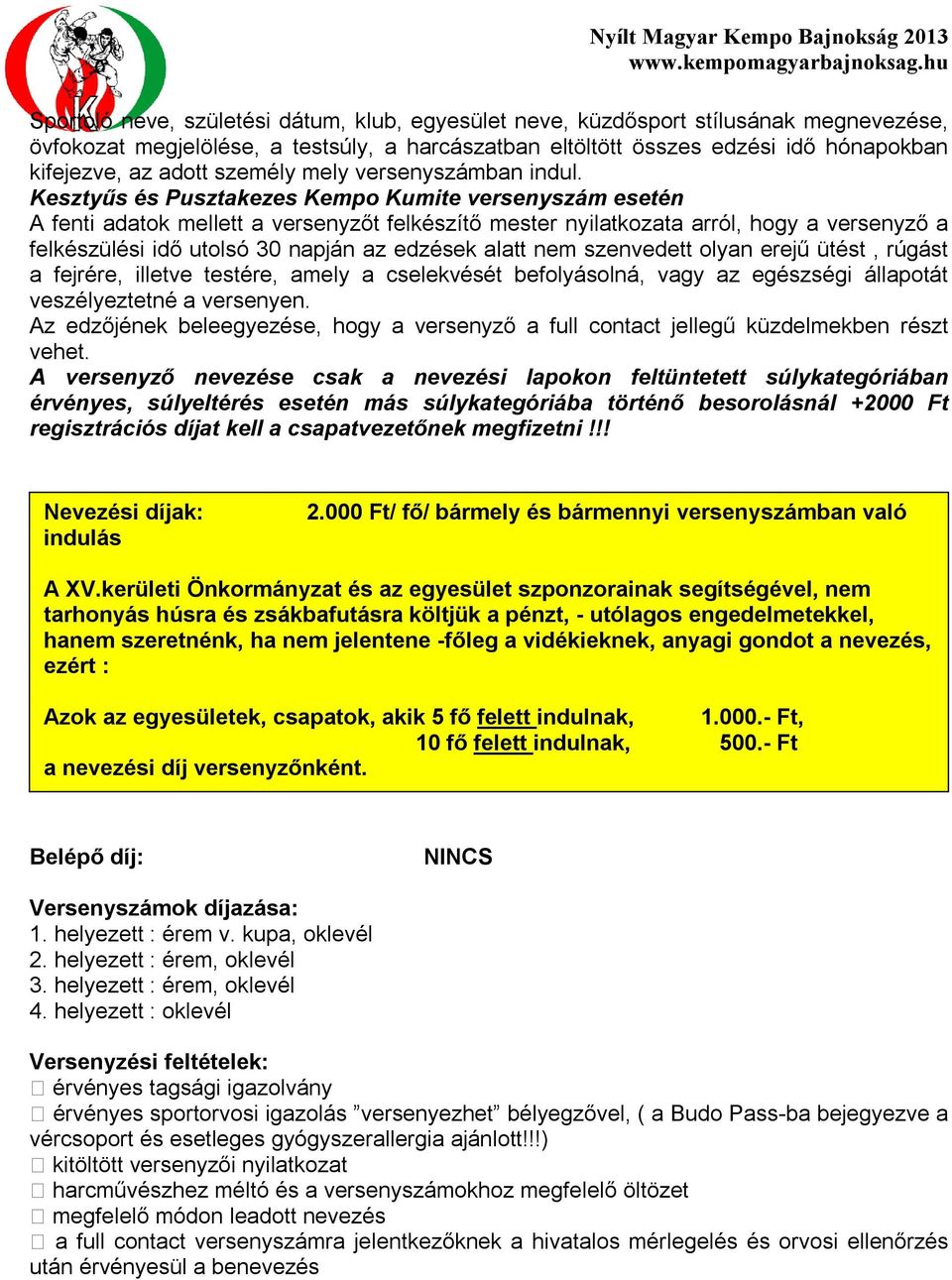 Kesztyűs és Pusztakezes Kempo Kumite versenyszám esetén A fenti adatok mellett a versenyzőt felkészítő mester nyilatkozata arról, hogy a versenyző a felkészülési idő utolsó 30 napján az edzések alatt