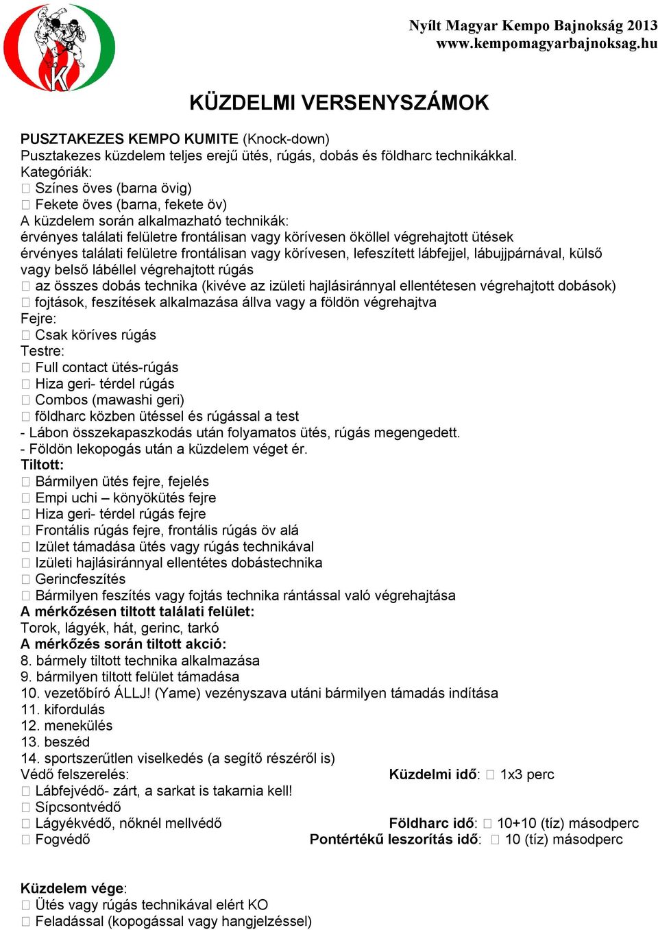 érvényes találati felületre frontálisan vagy körívesen, lefeszített lábfejjel, lábujjpárnával, külső vagy belső lábéllel végrehajtott rúgás az összes dobás technika (kivéve az izületi hajlásiránnyal