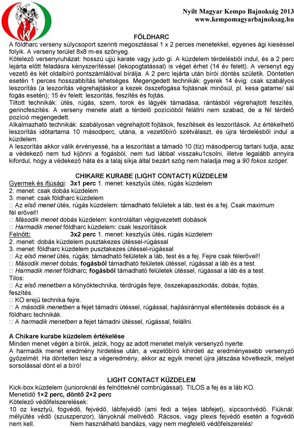 A versenyt egy vezető és két oldalbíró pontszámlálóval bírálja. A 2 perc lejárta után bírói döntés születik. Döntetlen esetén 1 perces hosszabbítás lehetséges.