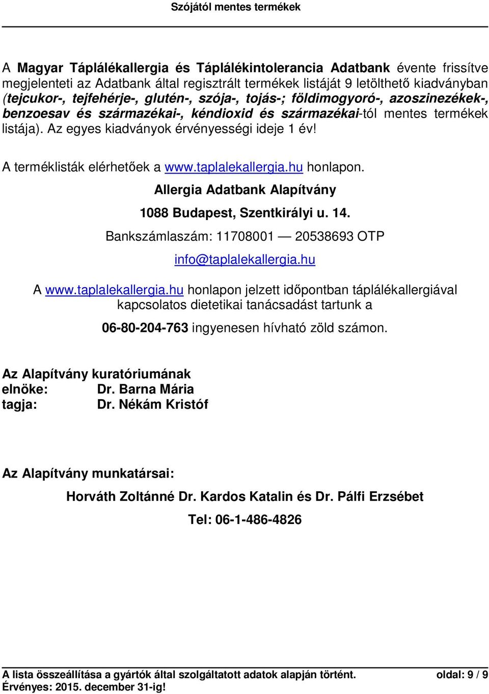 A terméklisták elérhetőek a www.taplalekallergia.hu honlapon. Allergia Adatbank Alapítvány 1088 Budapest, Szentkirályi u. 14. Bankszámlaszám: 11708001 20538693 OTP info@taplalekallergia.hu A www.