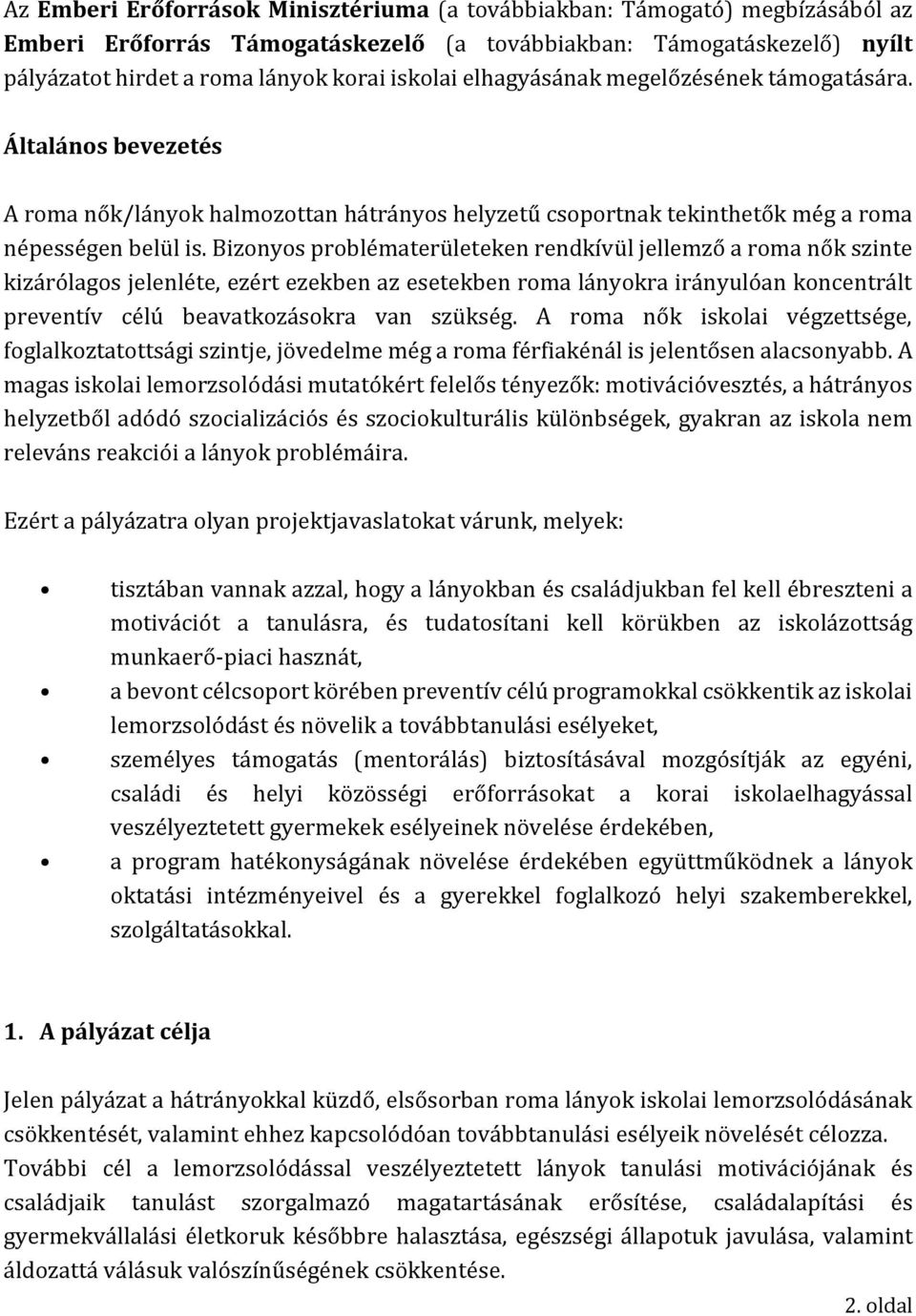 Bizonyos problématerületeken rendkívül jellemző a roma nők szinte kizárólagos jelenléte, ezért ezekben az esetekben roma lányokra irányulóan koncentrált preventív célú beavatkozásokra van szükség.