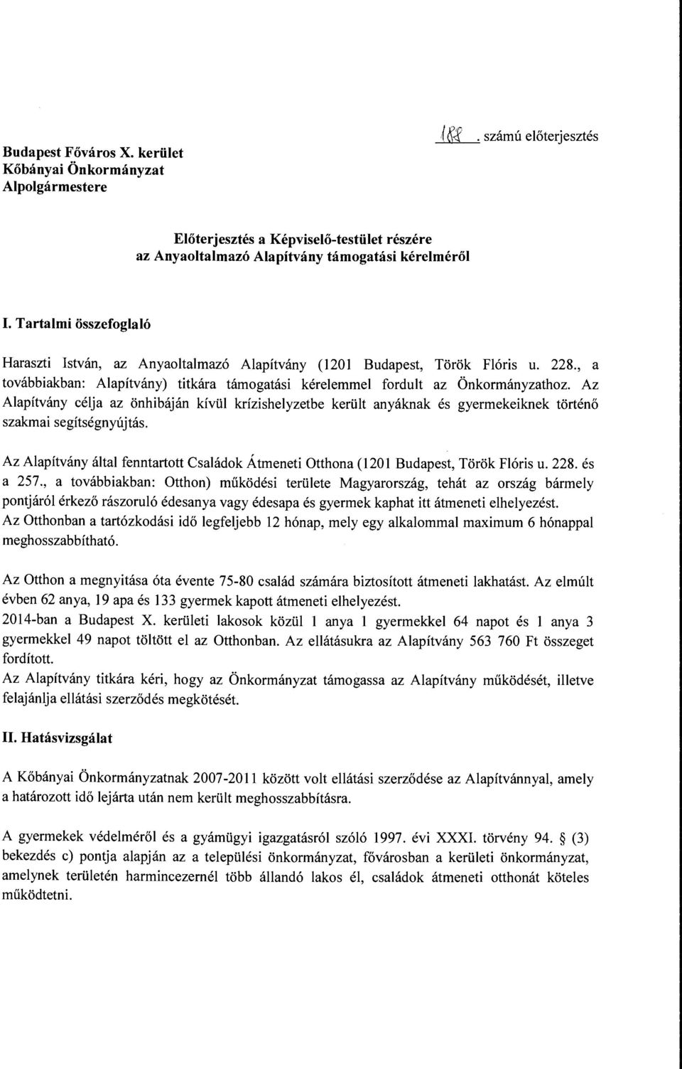 Az Alapítvány célja az önhibáján kívül krízishelyzetbe került anyáknak és gyermekeiknek történő szakmai segítségnyújtás.