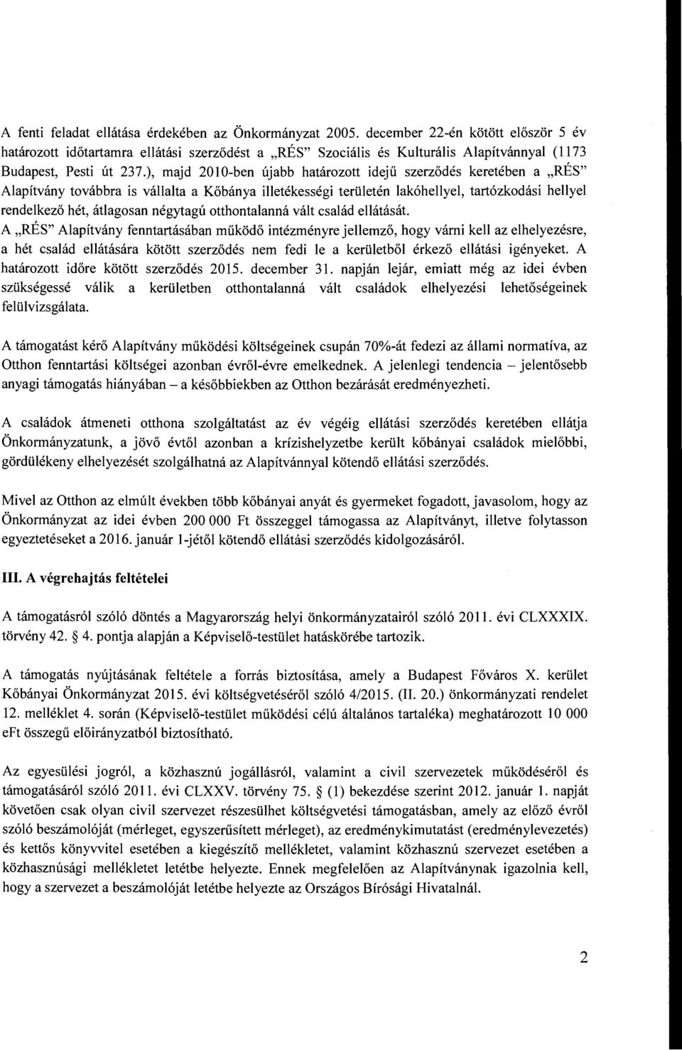 ), majd 2010-ben újabb határozott idejű szerződés keretében a "RÉS" Alapítvány továbbra is vállalta a Kőbánya illetékességi területén lakóhellyel, tartózkodási hellyel rendelkező hét, átlagosan