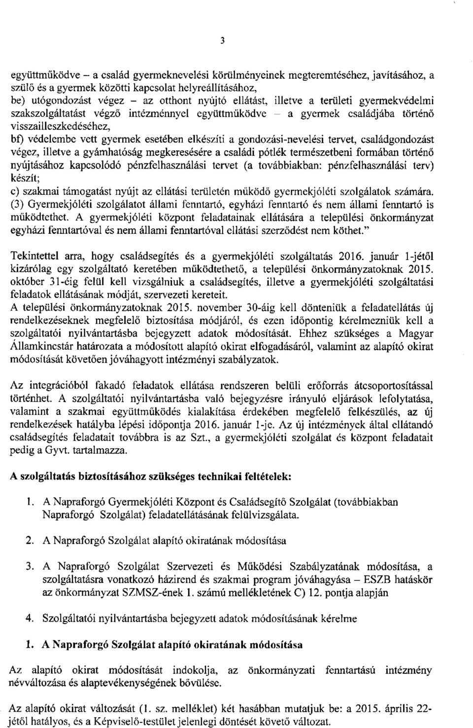 gondozási-nevelési tervet, családgondozást végez, illetve a gyámhatóság megkeresésére a családi pótlék természetbeni formában történő nyújtásához kapcsolódó pénzfelhasználási tervet (a továbbiakban: