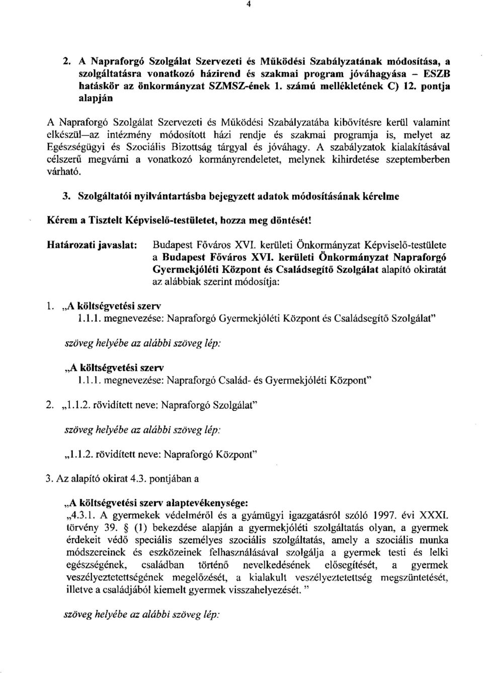 pontja alapján A Napraforgó Szolgálat Szervezeti és Működési Szabályzatába kibővítésre kerül valamint elkészül az intézmény módosított házi rendje és szakmai programja is, melyet az Egészségügyi és