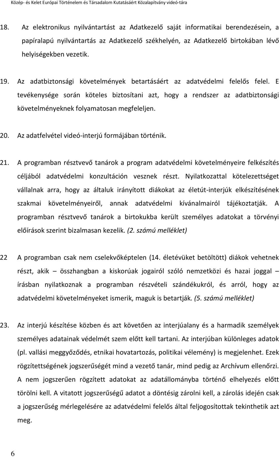 20. Az adatfelvétel videó-interjú formájában történik. 21. A programban résztvevő tanárok a program adatvédelmi követelményeire felkészítés céljából adatvédelmi konzultáción vesznek részt.