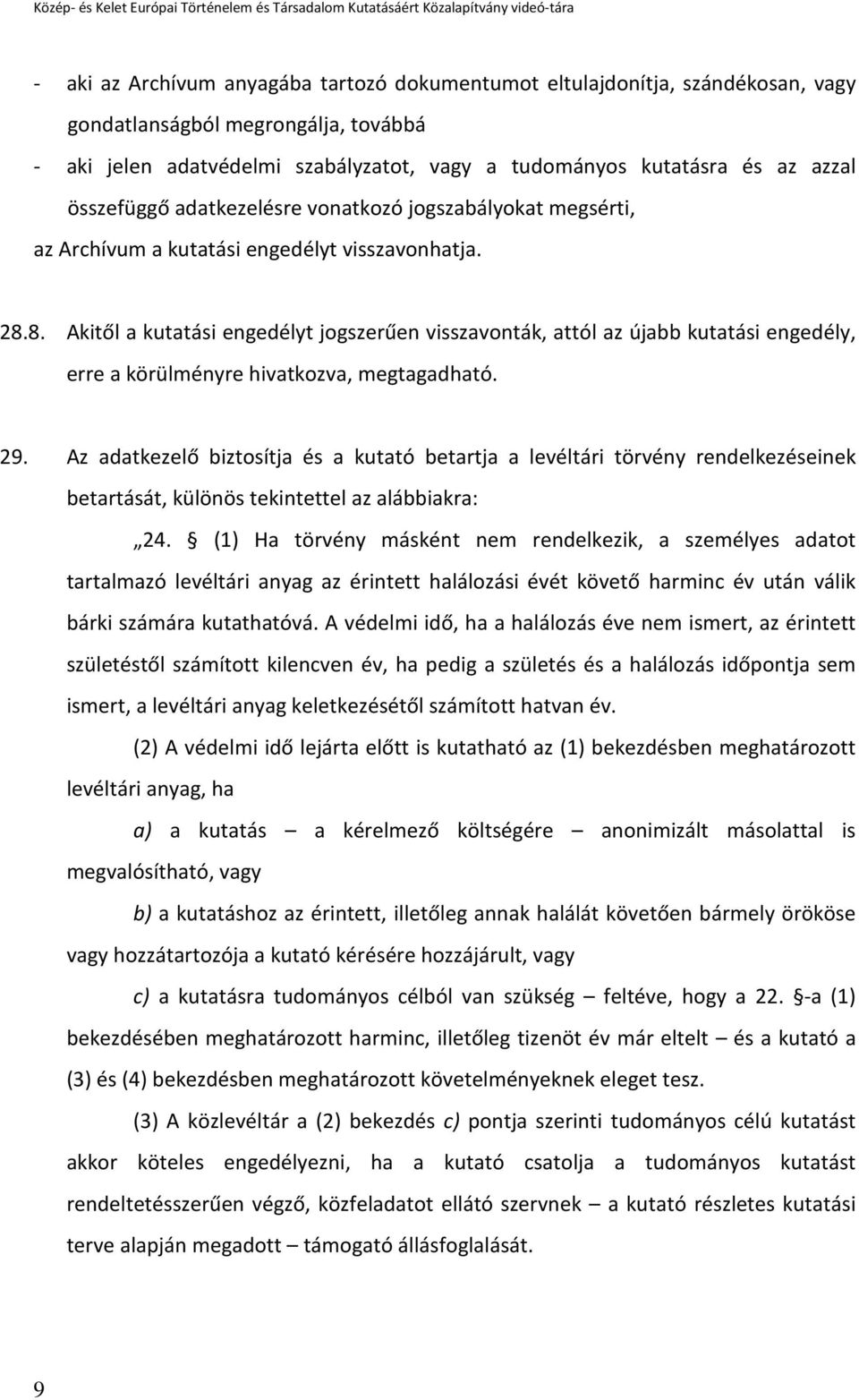 8. Akitől a kutatási engedélyt jogszerűen visszavonták, attól az újabb kutatási engedély, erre a körülményre hivatkozva, megtagadható. 29.