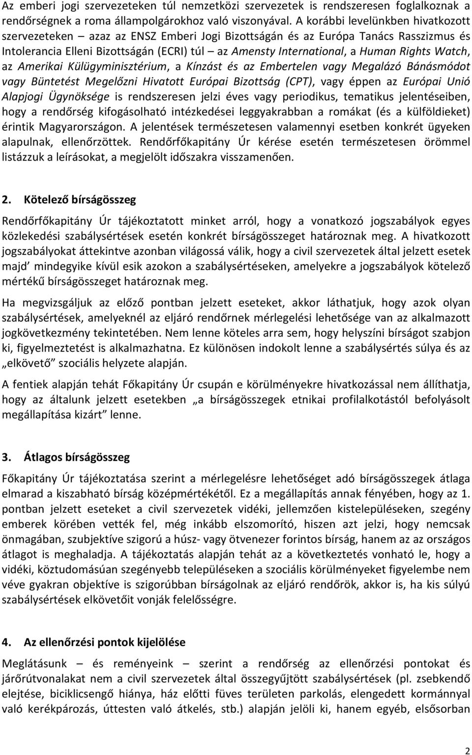 Rights Watch, az Amerikai Külügyminisztérium, a Kínzást és az Embertelen vagy Megalázó Bánásmódot vagy Büntetést Megelőzni Hivatott Európai Bizottság (CPT), vagy éppen az Európai Unió Alapjogi