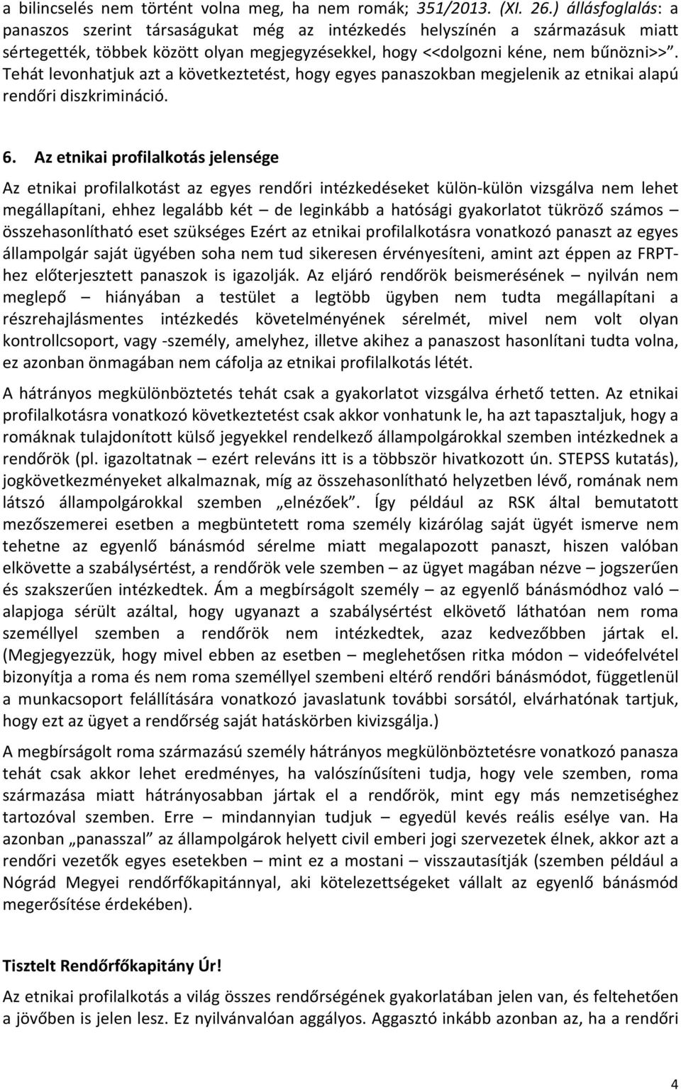 Tehát levonhatjuk azt a következtetést, hogy egyes panaszokban megjelenik az etnikai alapú rendőri diszkrimináció. 6.