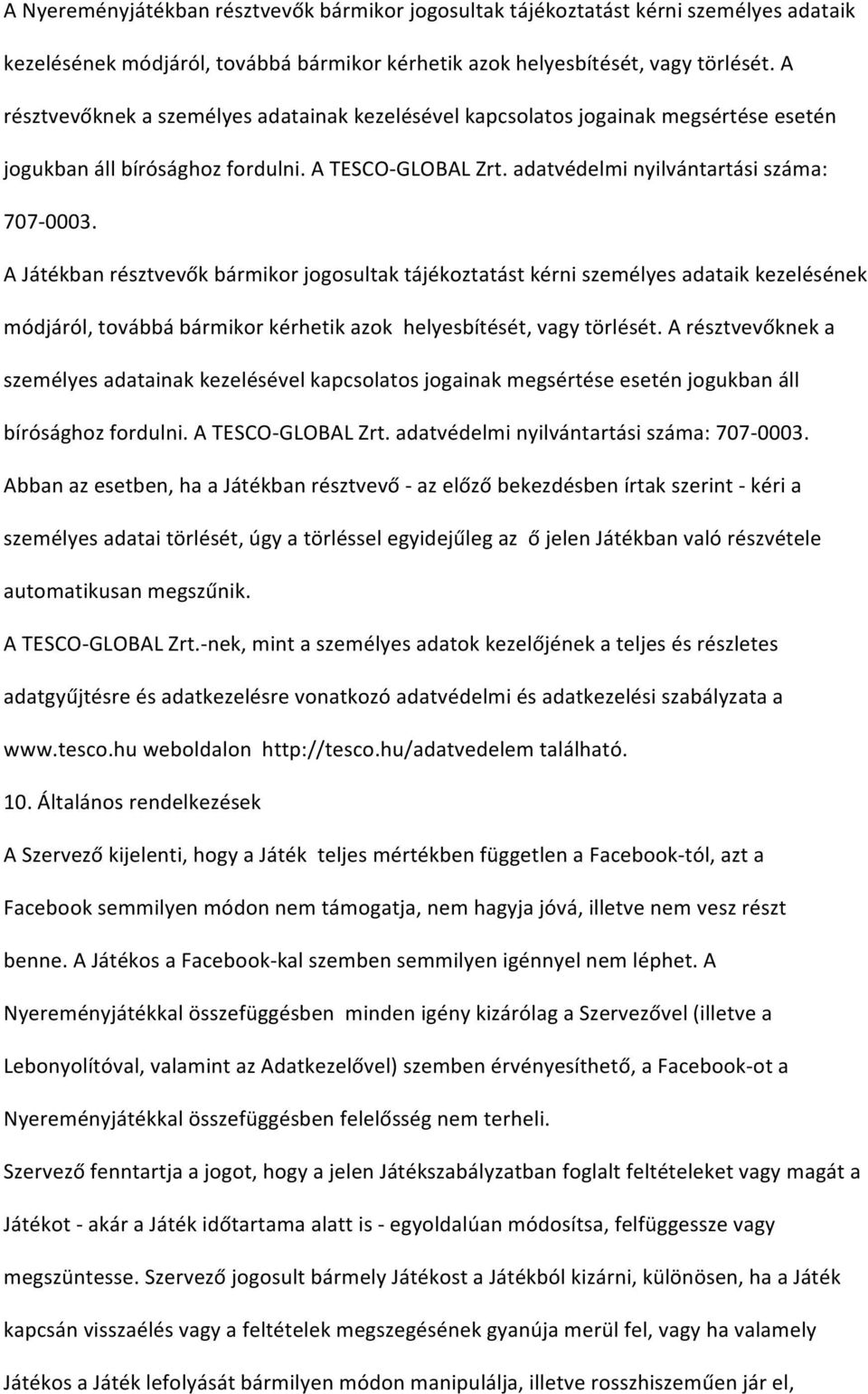 A Játékban résztvevők bármikor jogosultak tájékoztatást kérni személyes adataik kezelésének módjáról, továbbá bármikor kérhetik azok helyesbítését, vagy törlését.