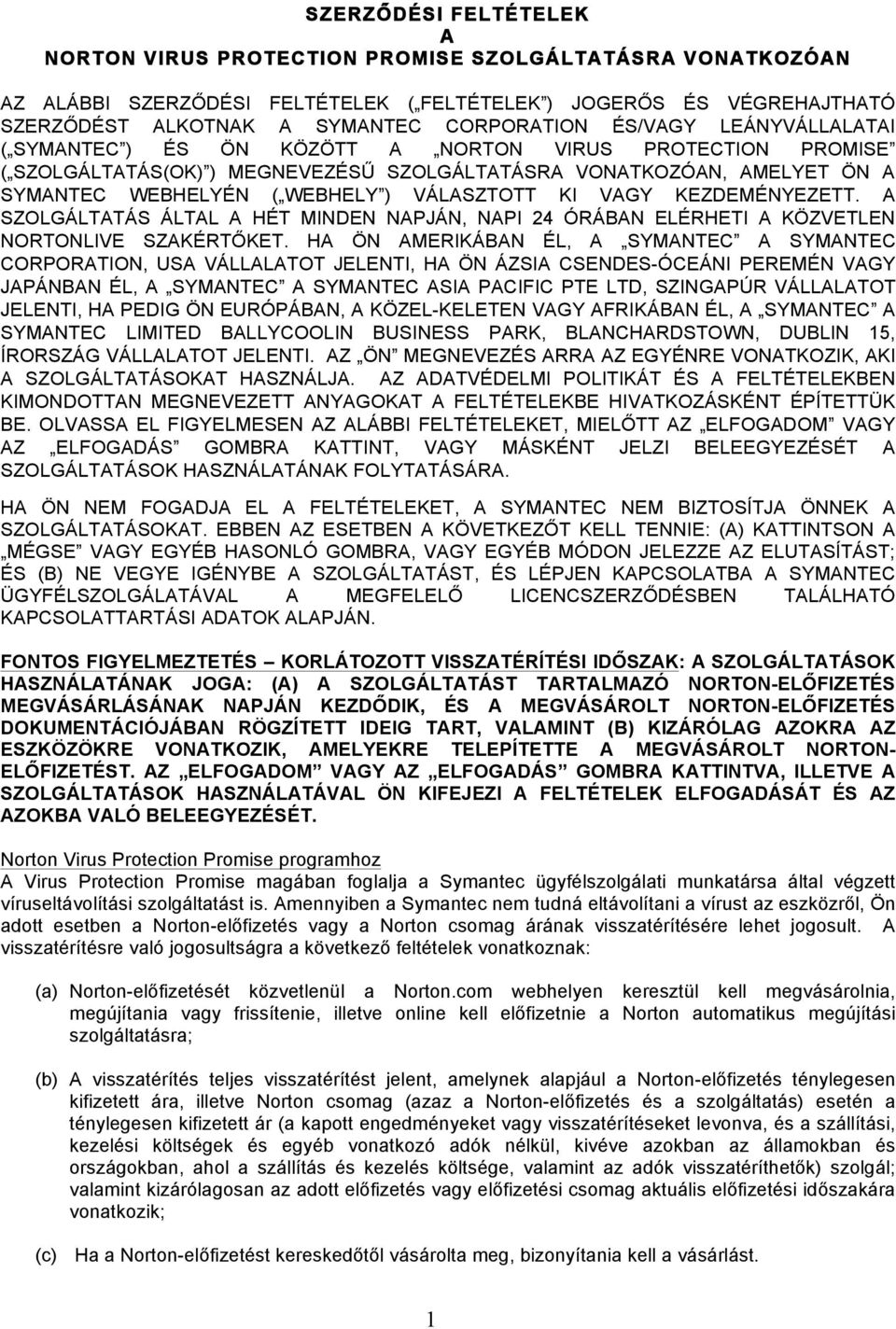 KI VAGY KEZDEMÉNYEZETT. A SZOLGÁLTATÁS ÁLTAL A HÉT MINDEN NAPJÁN, NAPI 24 ÓRÁBAN ELÉRHETI A KÖZVETLEN NORTONLIVE SZAKÉRTŐKET.