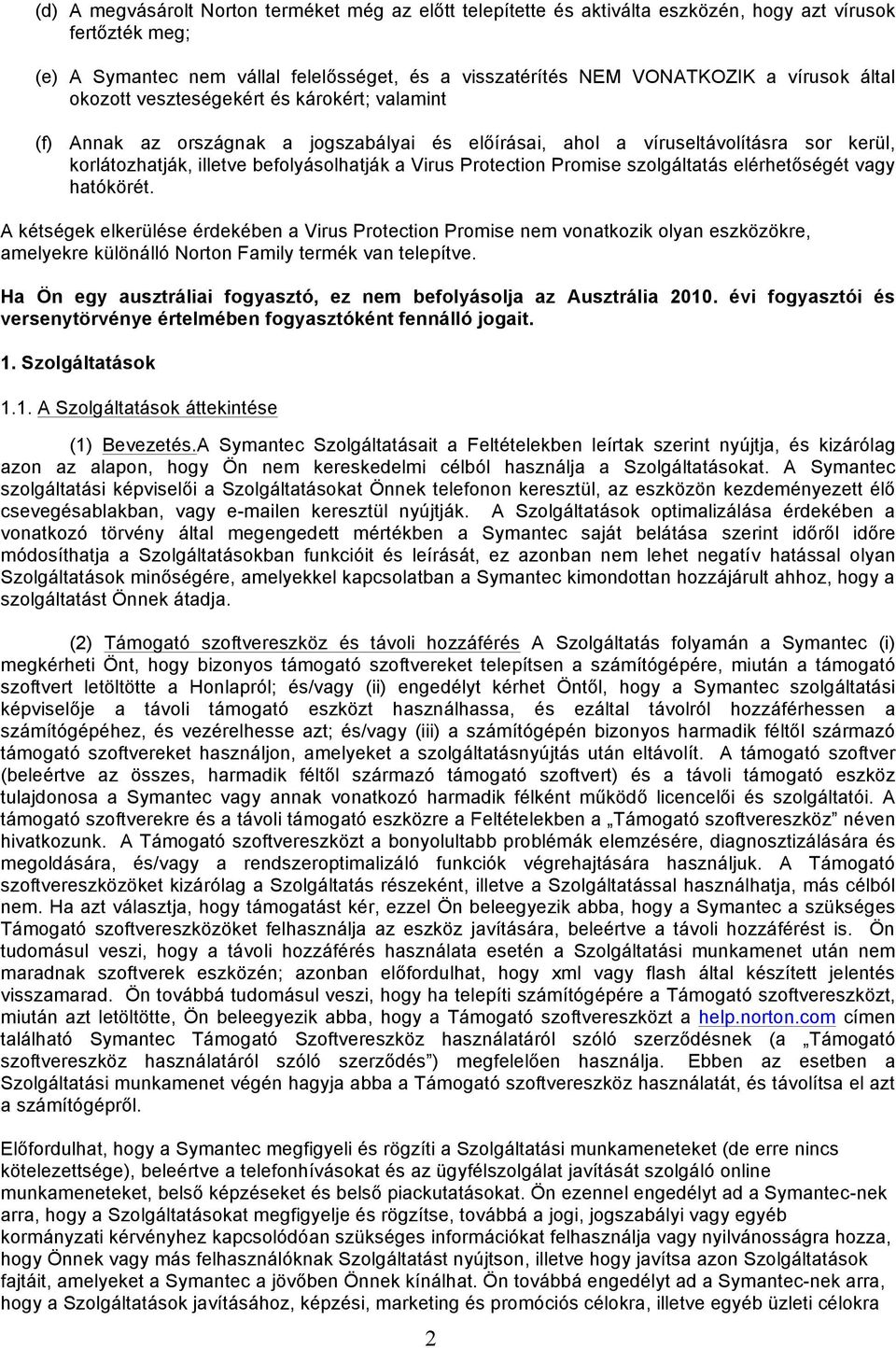 Promise szolgáltatás elérhetőségét vagy hatókörét. A kétségek elkerülése érdekében a Virus Protection Promise nem vonatkozik olyan eszközökre, amelyekre különálló Norton Family termék van telepítve.