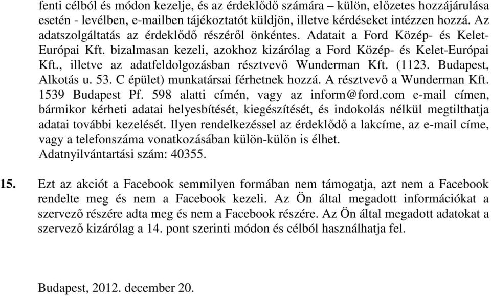 , illetve az adatfeldolgozásban résztvevő Wunderman Kft. (1123. Budapest, Alkotás u. 53. C épület) munkatársai férhetnek hozzá. A résztvevő a Wunderman Kft. 1539 Budapest Pf.