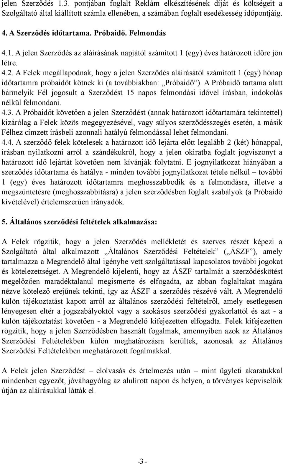 A Felek megállapodnak, hogy a jelen Szerződés aláírásától számított 1 (egy) hónap időtartamra próbaidőt kötnek ki (a továbbiakban: Próbaidő ).