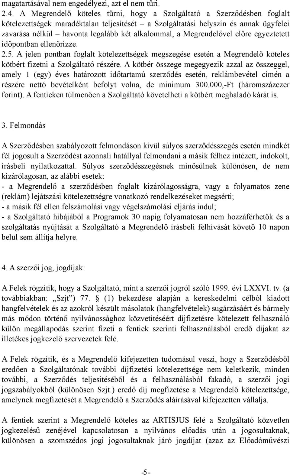 alkalommal, a Megrendelővel előre egyeztetett időpontban ellenőrizze. 2.5. A jelen pontban foglalt kötelezettségek megszegése esetén a Megrendelő köteles kötbért fizetni a Szolgáltató részére.