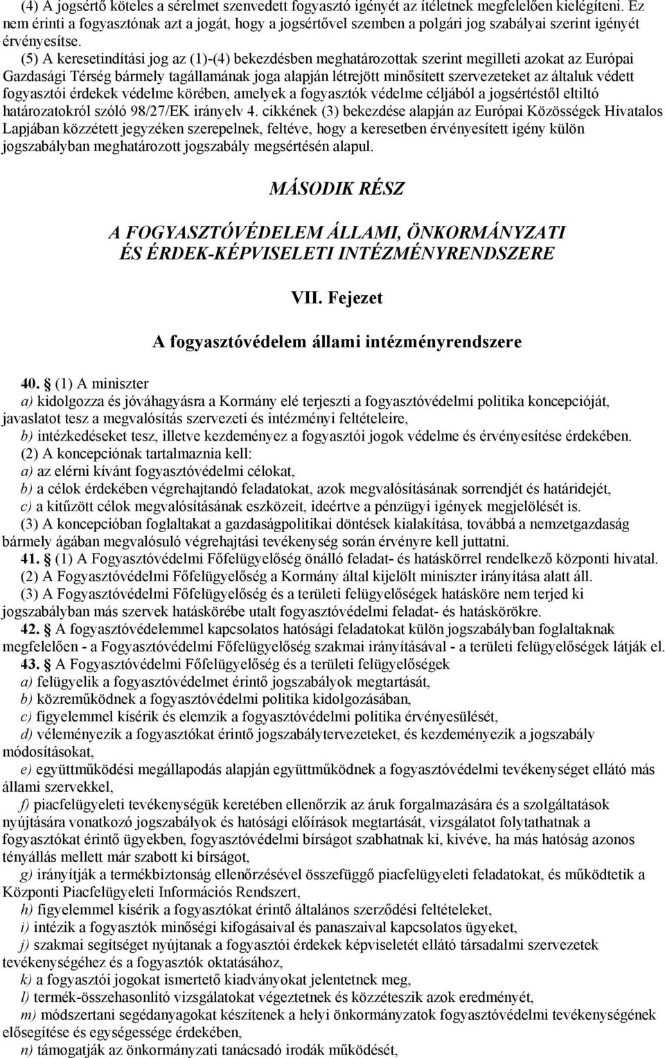 (5) A keresetindítási jog az (1)-(4) bekezdésben meghatározottak szerint megilleti azokat az Európai Gazdasági Térség bármely tagállamának joga alapján létrejött minősített szervezeteket az általuk