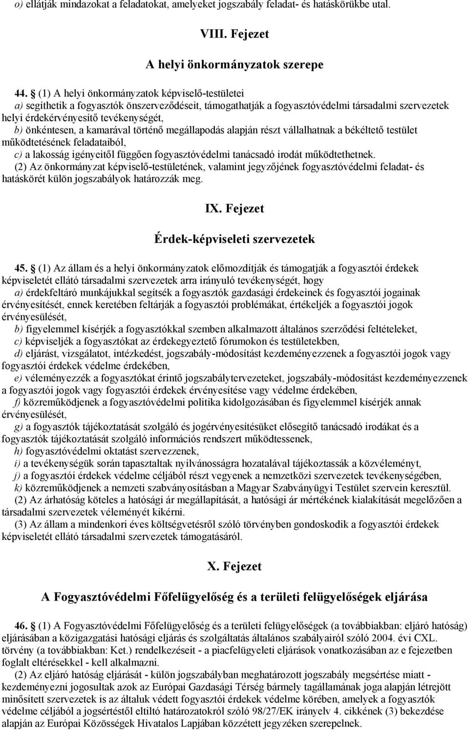 önkéntesen, a kamarával történő megállapodás alapján részt vállalhatnak a békéltető testület működtetésének feladataiból, c) a lakosság igényeitől függően fogyasztóvédelmi tanácsadó irodát