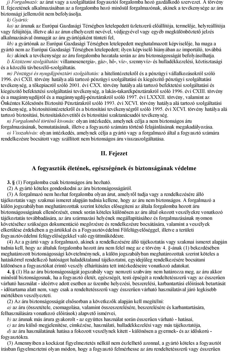 k) Gyártó: ka) az árunak az Európai Gazdasági Térségben letelepedett üzletszerű előállítója, termelője, helyreállítója vagy felújítója, illetve aki az árun elhelyezett nevével, védjegyével vagy egyéb