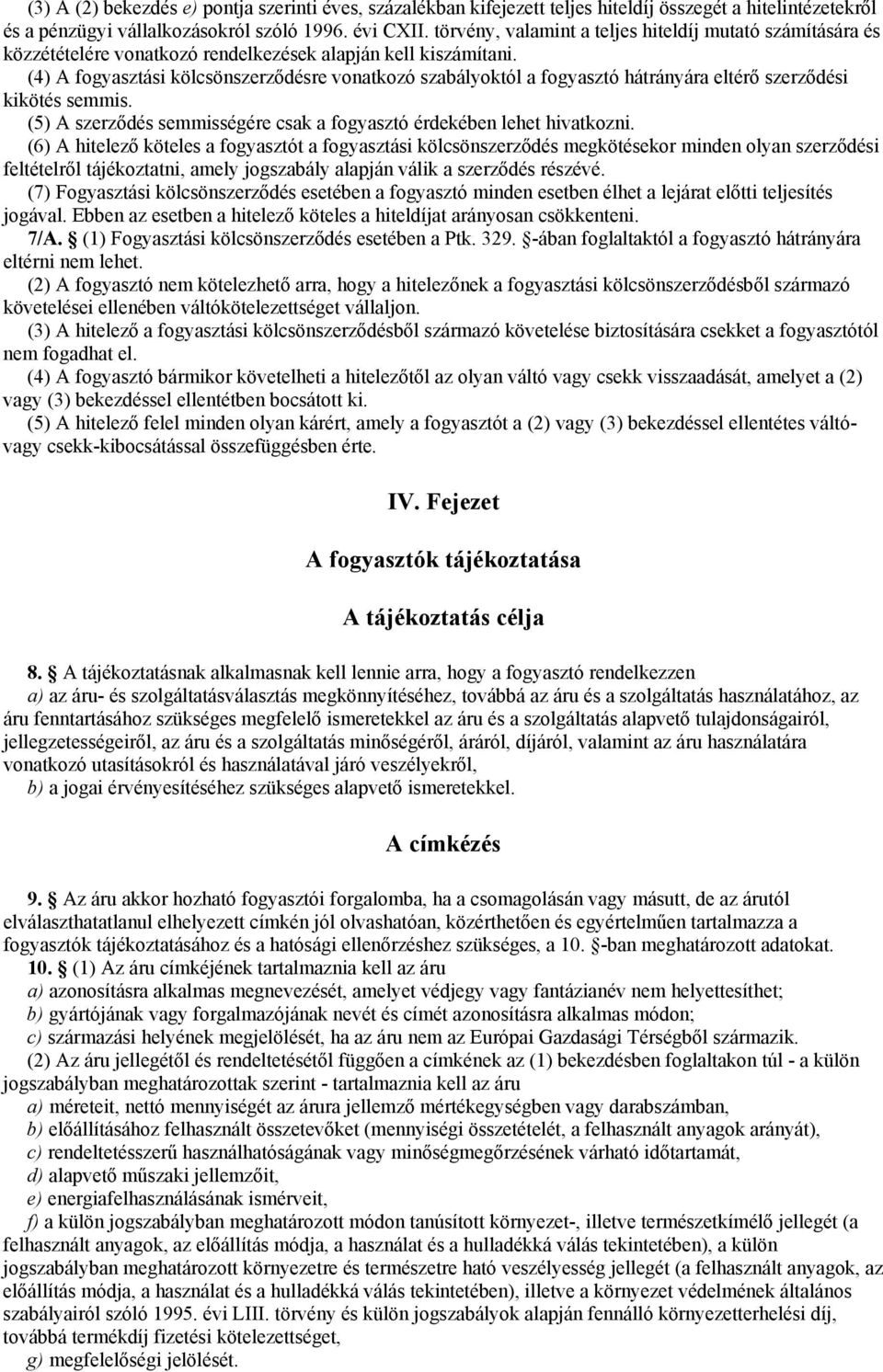 (4) A fogyasztási kölcsönszerződésre vonatkozó szabályoktól a fogyasztó hátrányára eltérő szerződési kikötés semmis. (5) A szerződés semmisségére csak a fogyasztó érdekében lehet hivatkozni.