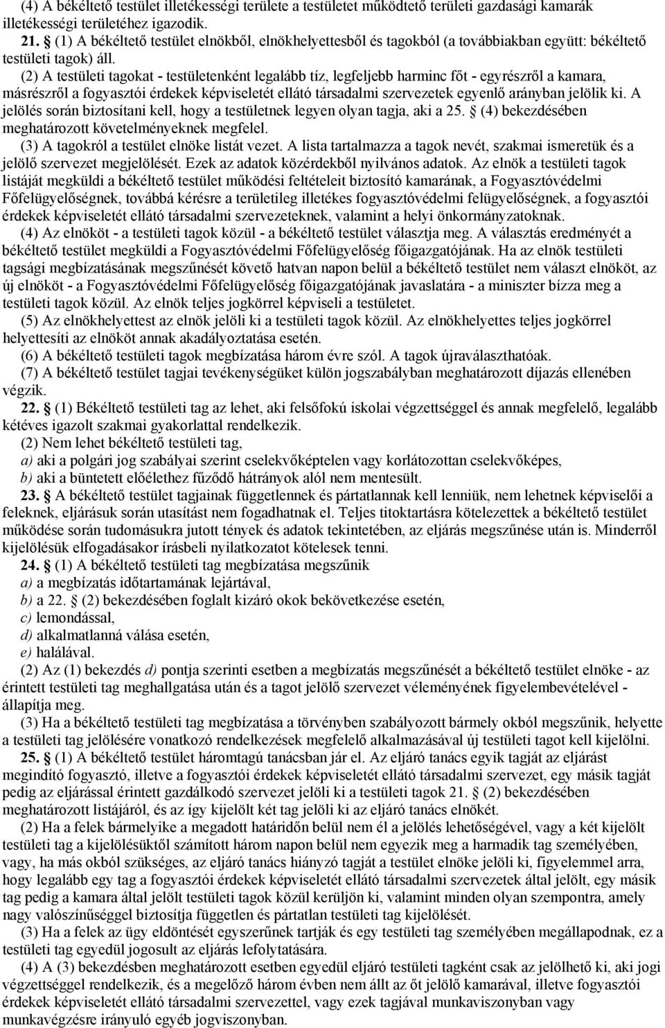 (2) A testületi tagokat - testületenként legalább tíz, legfeljebb harminc főt - egyrészről a kamara, másrészről a fogyasztói érdekek képviseletét ellátó társadalmi szervezetek egyenlő arányban