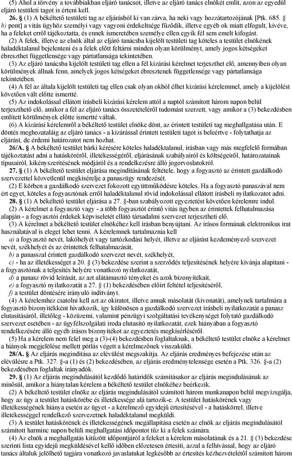 b) pont] a vitás ügyhöz személyi vagy vagyoni érdekeltsége fűződik, illetve egyéb ok miatt elfogult, kivéve, ha a feleket erről tájékoztatta, és ennek ismeretében személye ellen egyik fél sem emelt