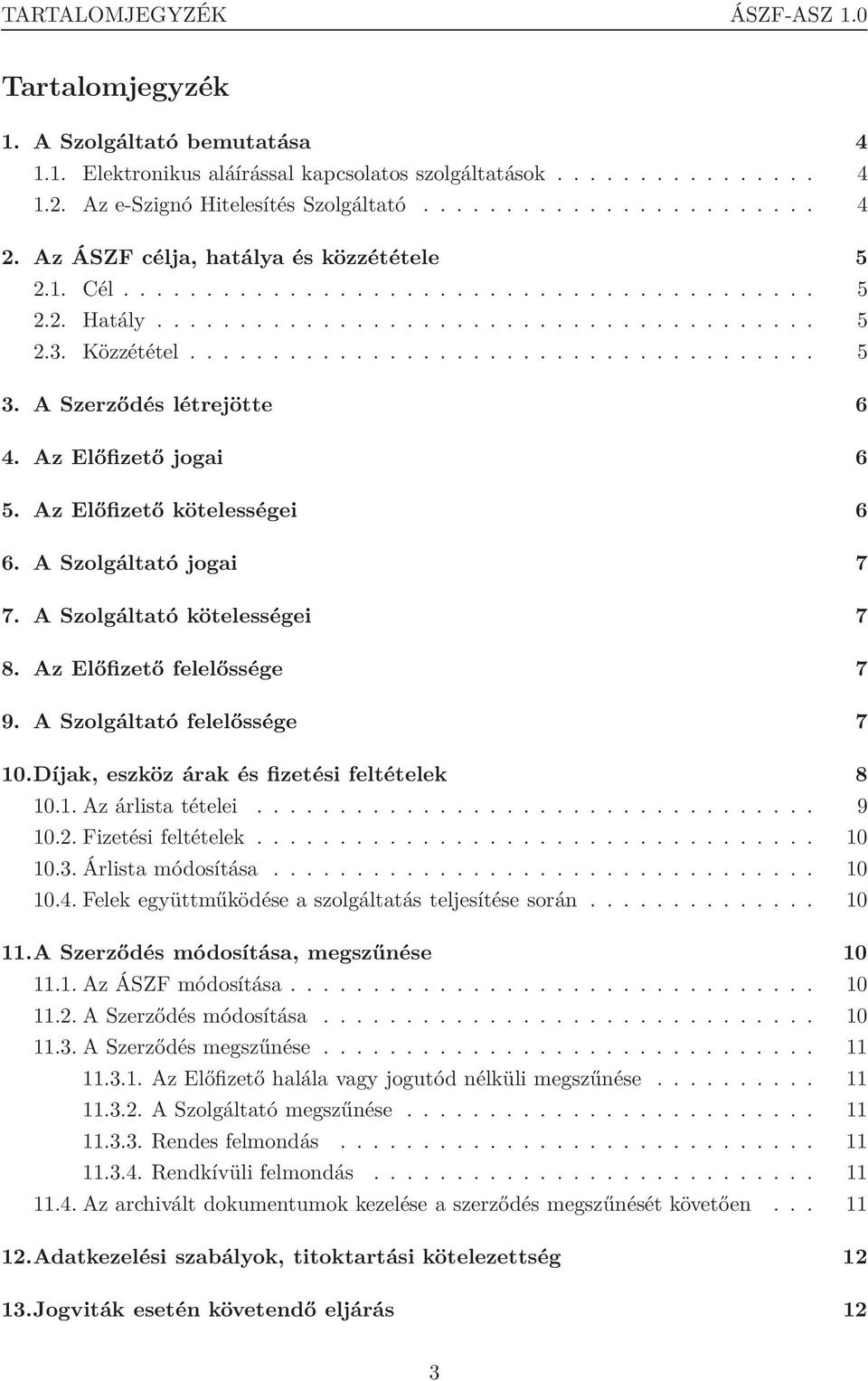 A Szerződés létrejötte 6 4. Az Előfizető jogai 6 5. Az Előfizető kötelességei 6 6. A Szolgáltató jogai 7 7. A Szolgáltató kötelességei 7 8. Az Előfizető felelőssége 7 9.