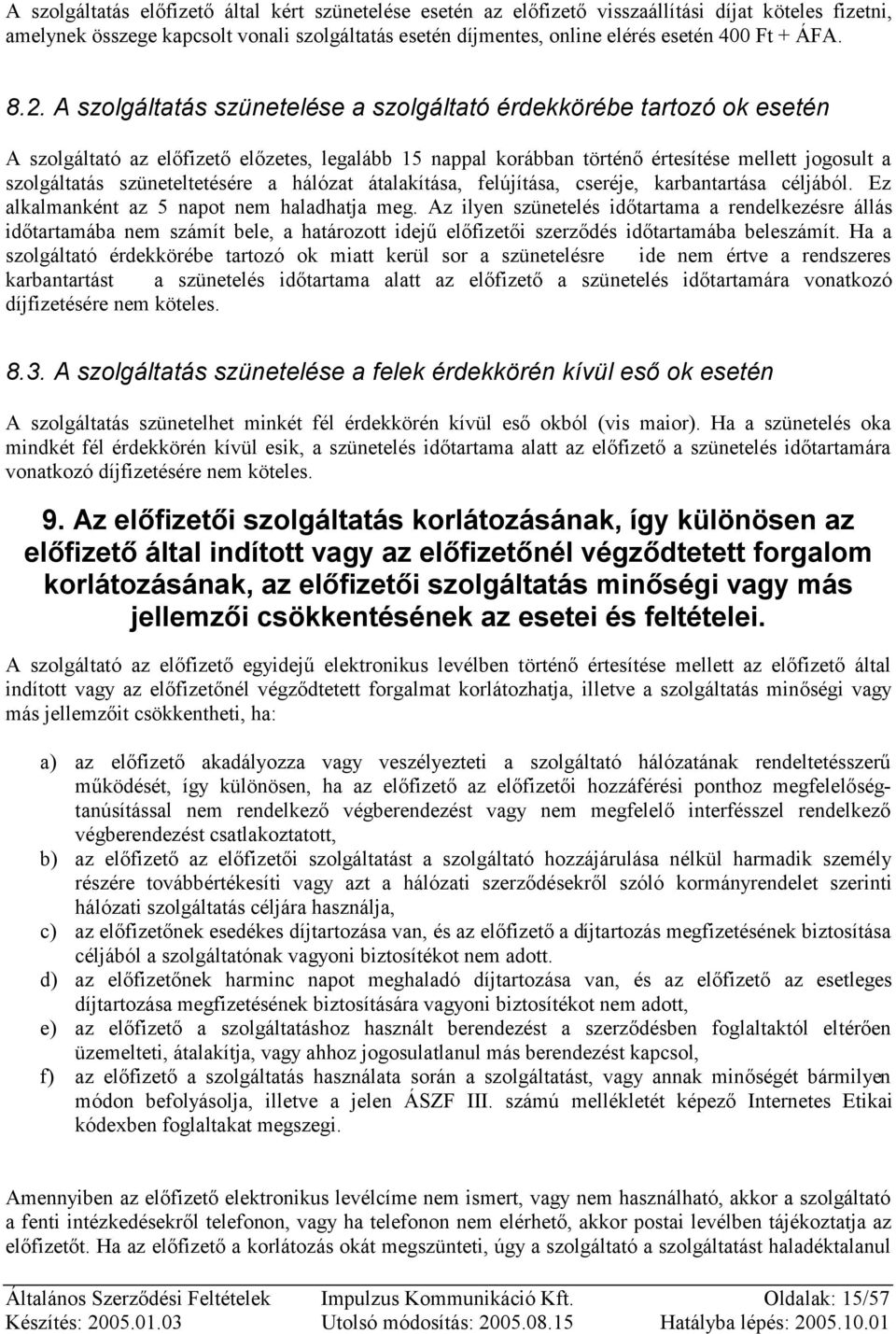 A szolgáltatás szünetelése a szolgáltató érdekkörébe tartozó ok esetén A szolgáltató az előfizető előzetes, legalább 15 nappal korábban történő értesítése mellett jogosult a szolgáltatás