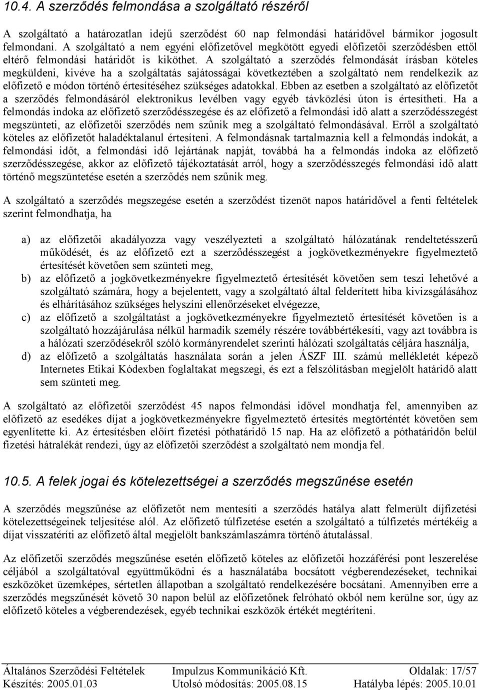 A szolgáltató a szerződés felmondását írásban köteles megküldeni, kivéve ha a szolgáltatás sajátosságai következtében a szolgáltató nem rendelkezik az előfizető e módon történő értesítéséhez