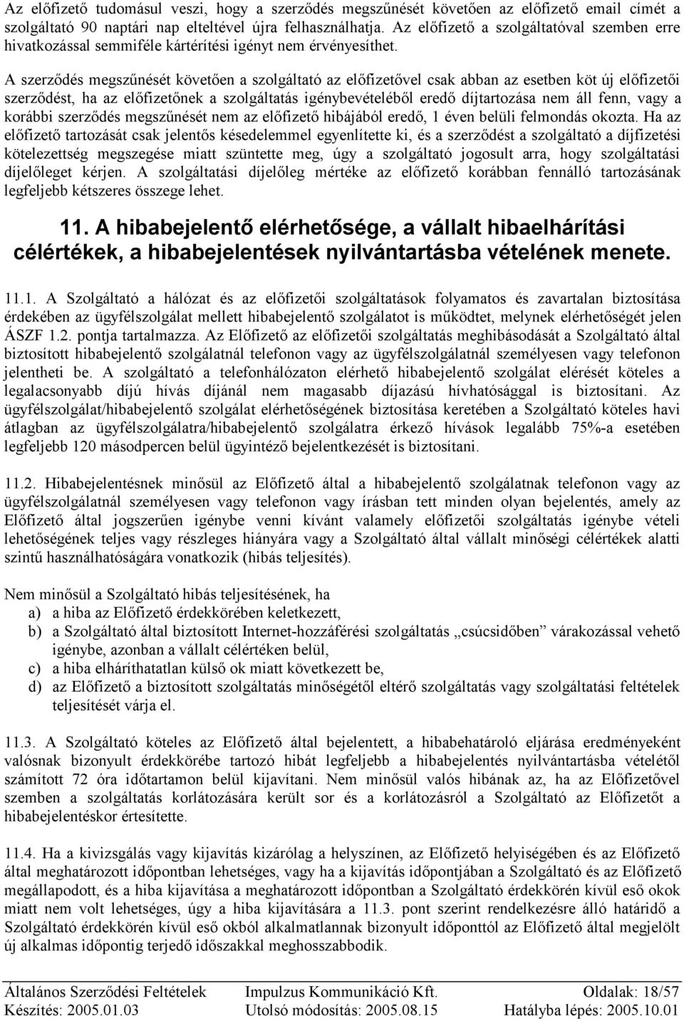 A szerződés megszűnését követően a szolgáltató az előfizetővel csak abban az esetben köt új előfizetői szerződést, ha az előfizetőnek a szolgáltatás igénybevételéből eredő díjtartozása nem áll fenn,