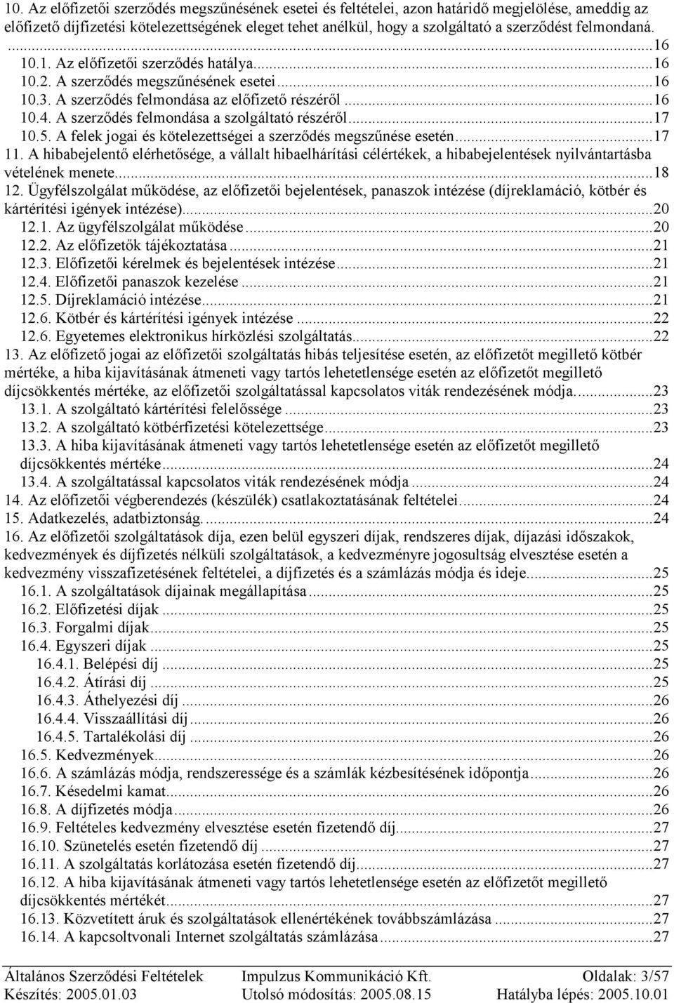 A szerződés felmondása a szolgáltató részéről...17 10.5. A felek jogai és kötelezettségei a szerződés megszűnése esetén...17 11.