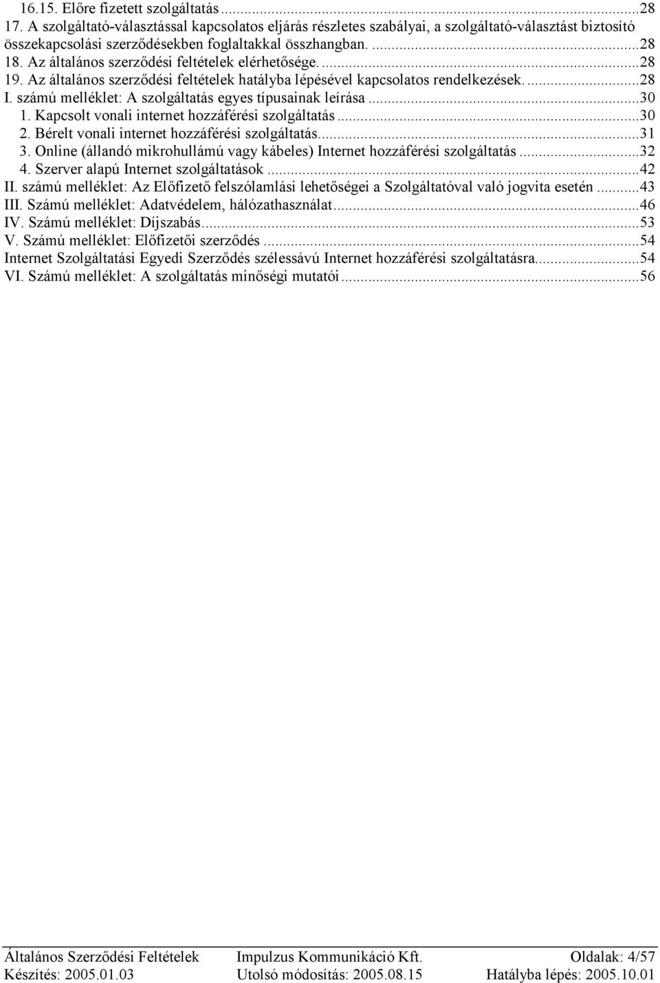 Az általános szerződési feltételek elérhetősége....28 19. Az általános szerződési feltételek hatályba lépésével kapcsolatos rendelkezések...28 I.