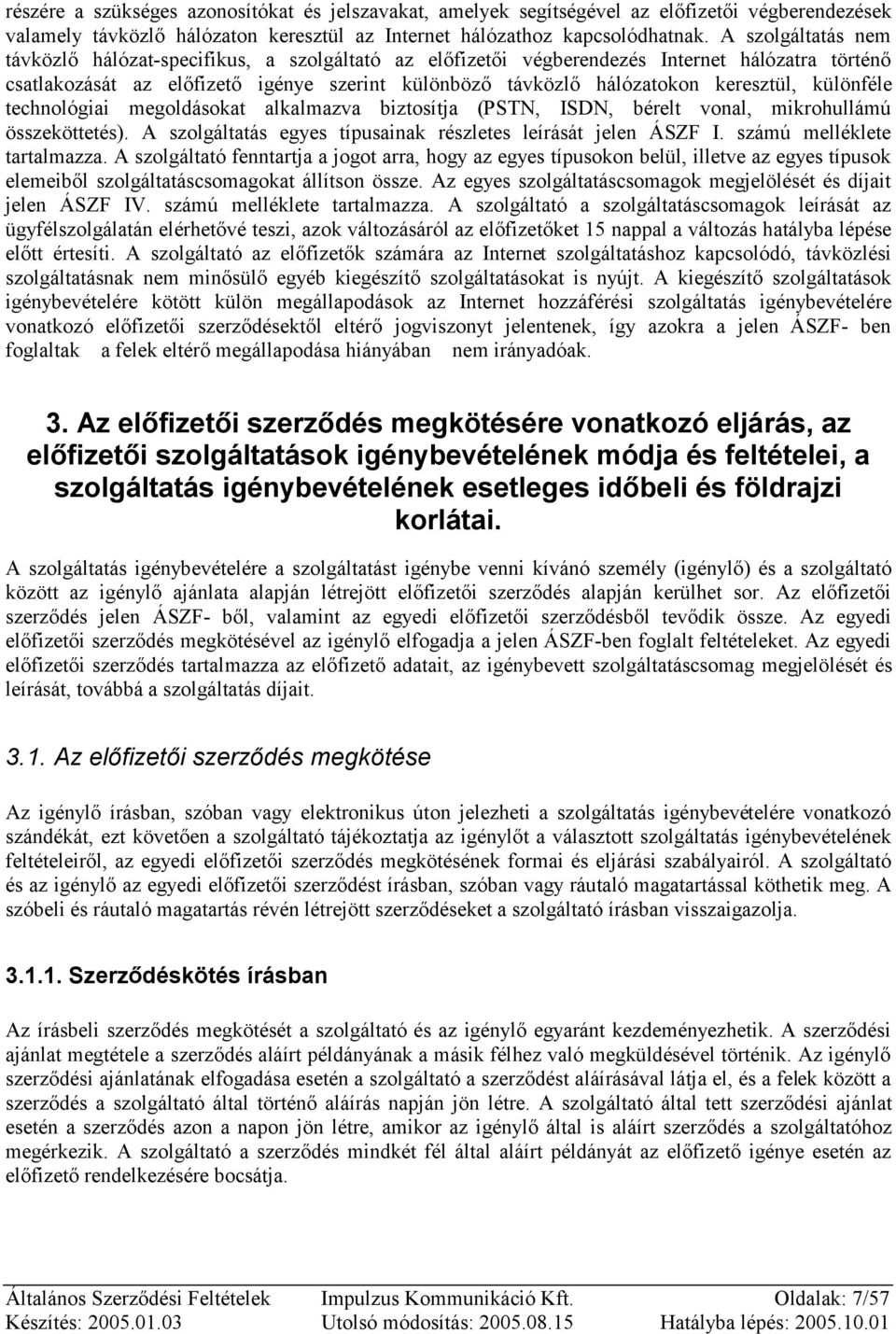 keresztül, különféle technológiai megoldásokat alkalmazva biztosítja (PSTN, ISDN, bérelt vonal, mikrohullámú összeköttetés). A szolgáltatás egyes típusainak részletes leírását jelen ÁSZF I.