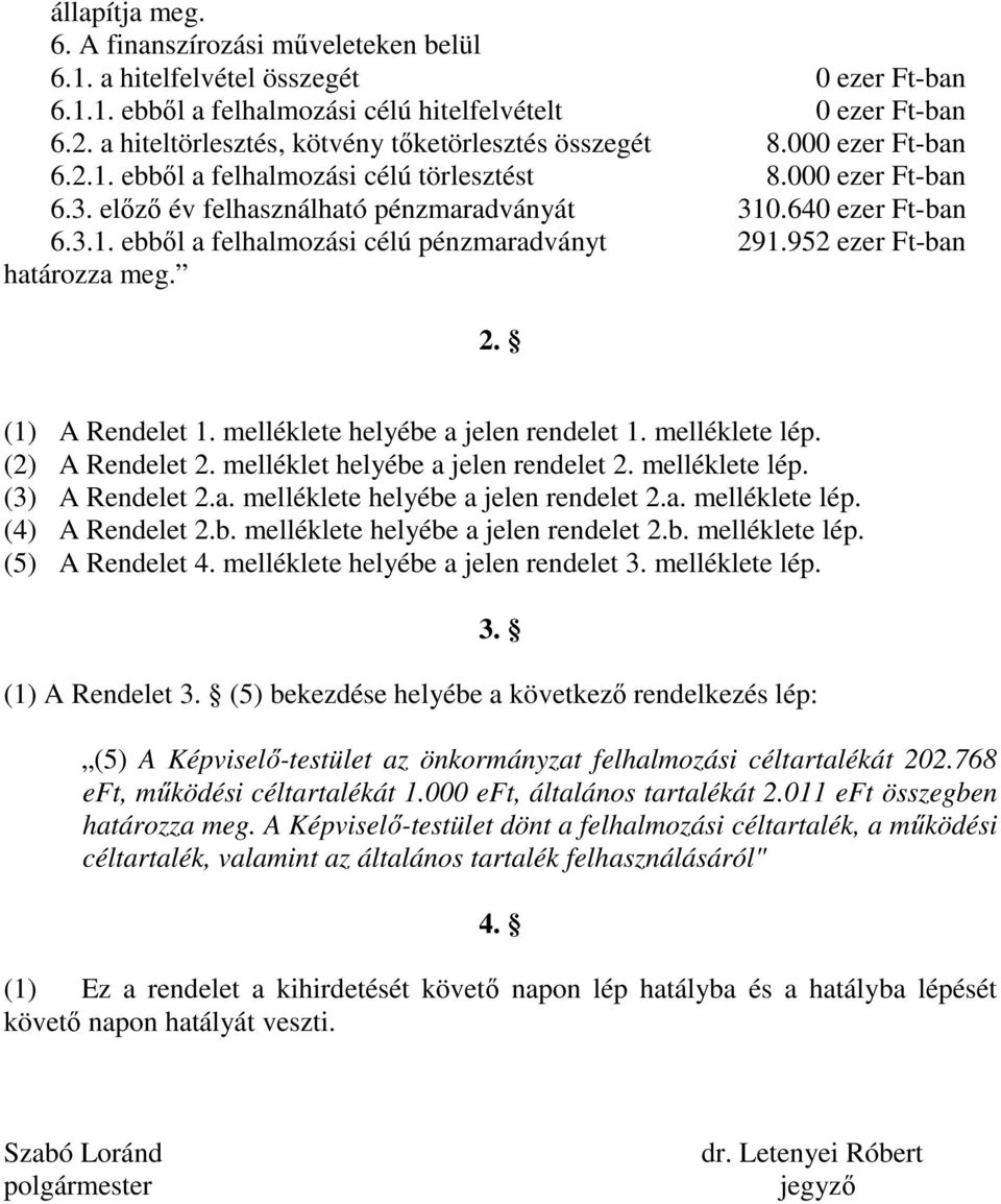 3.1. ebből a felhalmozási célú pénzmaradványt 291.952 ezer Ft-ban határozza meg. 2. (1) A Rendelet 1. melléklete helyébe a jelen rendelet 1. melléklete lép. (2) A Rendelet 2.